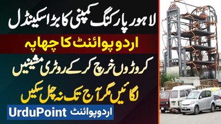 Big Scandal Of Lahore Parking Company - Caroro Laga Kar Rotary Machines Lagai Lekin Chal Na Saki
