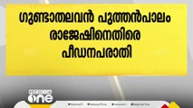 ഗുണ്ടാതലവന്‍ പുത്തന്‍പാലം രാജേഷിനെതിരെ പീഡന പരാതി