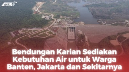 Bendungan Karian Sediakan Kebutuhan Air untuk Warga Banten, Jakarta dan Sekitarnya