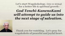 God Tenchi-KanenoKami will attempt to guide us into the next stage of salvation. 05-11-2024