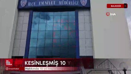 Balıkesir'de hakkında 10 yıl hapis cezası bulunan şahıs yakalandı