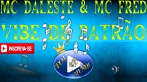 MC DALESTE E MC FRED - VIBE DE PATRÃO ♪(LETRA DOWNLOAD)♫