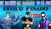 MC DALESTE, MC DANADO E DJ GA BHG - ESTILO PESADO ♪(LETRA DOWNLOAD)♫