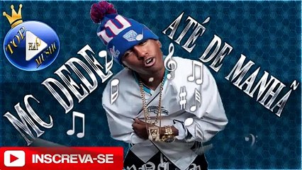 MC DEDE - ATÉ DE MANHÃ ♪(LETRA+DOWNLOAD)♫