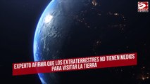 Experto afirma que los extraterrestres no tienen medios para visitar la Tierra