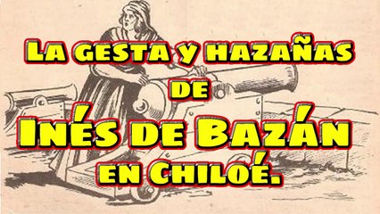 La gesta y hazañas de Inés de Bazán en Chiloé