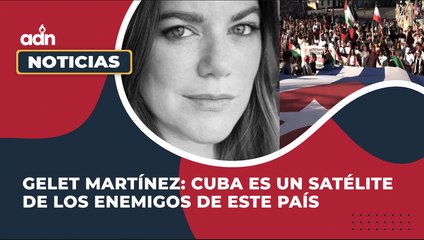 Gelet Martínez: Cuba es un satélite de los enemigos de este país