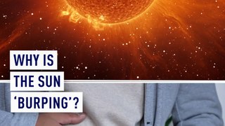 Why is the sun ‘burping’?
