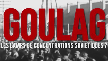 GOULAG | LES CAMPS DE CONCENTRATION SOVIÉTIQUES ?