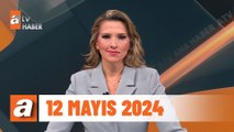 atv Ana Haber | 12 Mayıs 2024