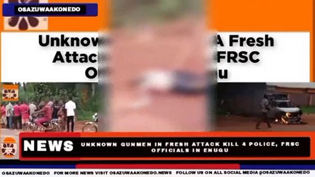 Unknown Gunmen In Fresh Attack Kill 4 Police, FRSC Officials In Enugu ~ OsazuwaAkonedo