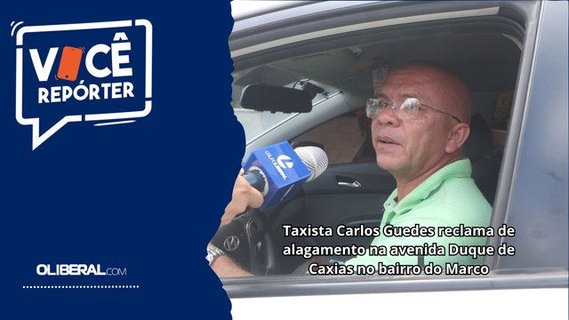 Taxista Carlos Guedes reclama de alagamento na avenida Duque de Caxias no bairro do Marco
