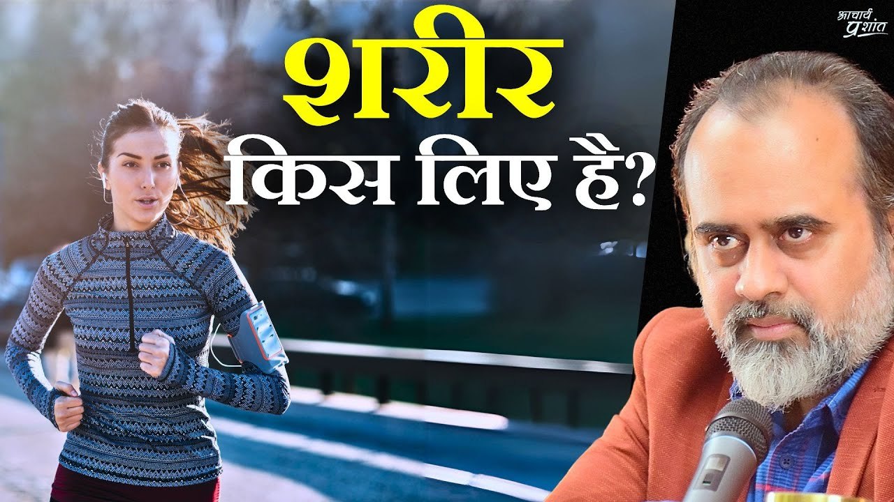शरीर मेरे लिए है, मैं शरीर के लिए नहीं || आचार्...