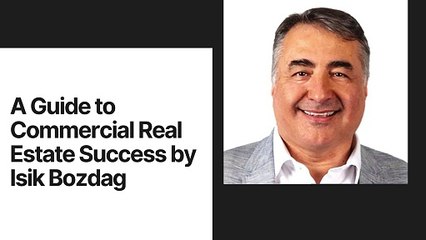 Navigating the Commercial Real Estate Landscape: Tips from Isik Bozdag