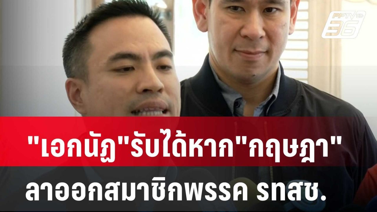 "เอกนัฏ"รับได้หาก"กฤษฎา"ลาออกสมาชิกพรรค รทสช.|...