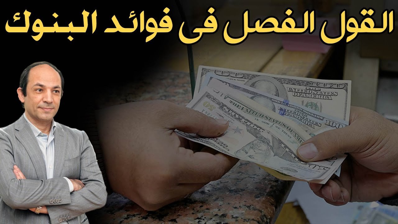 أكبر اقتصادى  فى مصر_ فوائد البنوك ليست ربا وهذ هى الاسباب