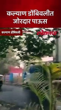 कल्याण डोंबिवलीत पावसाची जोरदार हजेरी...वादळी वाऱ्यासह वरुणराजा बरसला !