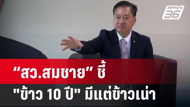 “สว.สมชาย” ชี้ ข้าว 10 ปี มีแต่ข้าวเน่า | เข้มข่าวค่ำ | 13 พ.ค.67