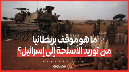 بعد التهديد الأمريكي .. ما هو موقف بريطانيا من توريد الأسلحة إلى إسرائيل؟