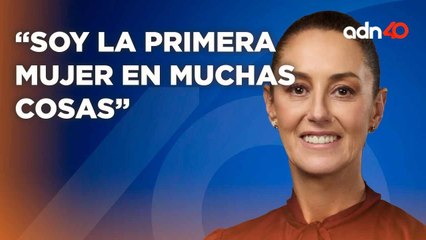 "Soy la primera mujer en muchas cosas"; entrevista exclusiva a Claudia Sheinbaum