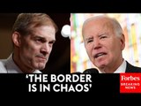 'Only Joe Biden Is Responsible': Jim Jordan Assails Joe Biden Over Border Security