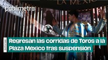 Regresan las corridas de Toros a la Plaza México tras suspensión: falta la decisión final
