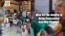 What Are the Benefits of Hiring Professional Hoarding Cleanup