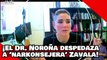 ¡VEAN! ¡El Dr. Noroña despedaza a la ‘narkonsejera’ Zavala y al MC por defender a Eliseo Fernández!