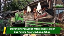 Ternyata ini Penyebab Utama Kecelakaan Bus Putera Fajar , Subang Jabar