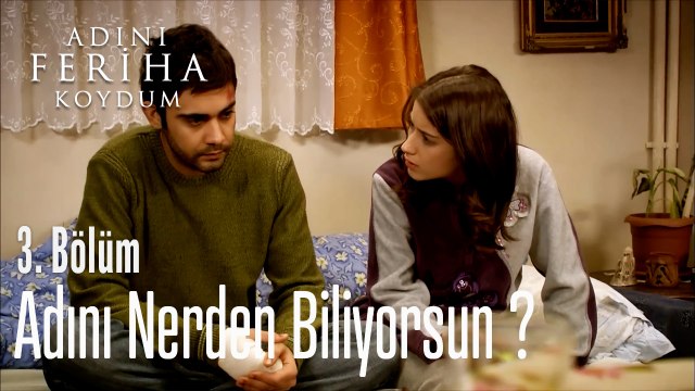 Adını Nerden Biliyorsun - Adını Feriha Koydum 3. Bölüm