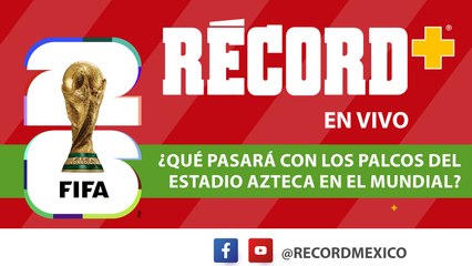 EN VIVO | ¿Qué pasará con los palcos del Azteca en el Mundial?