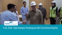 Erick Thohir Tinjau Kesiapan Pembangunan Bali International Hospital