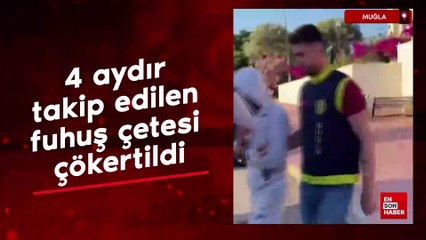 Muğla'da 4 aydır takip edilen fuhuş çetesi çökertildi
