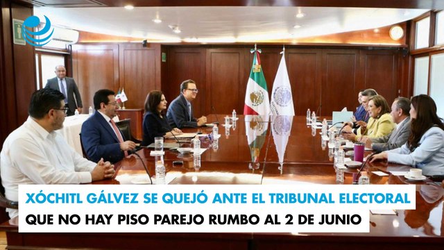 Xóchitl Gálvez se quejó ante el Tribunal Electoral que no hay piso parejo rumbo al 2 de junio