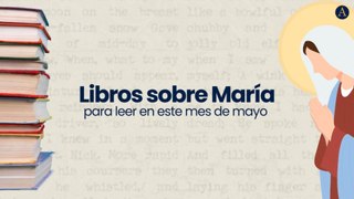 Libros sobre María para leer en este mes de mayo