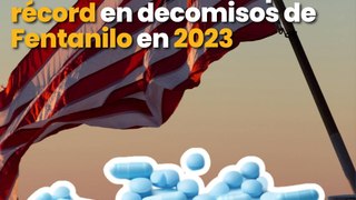 Estados Unidos rompe récord en decomisos de Fentanilo en 2023