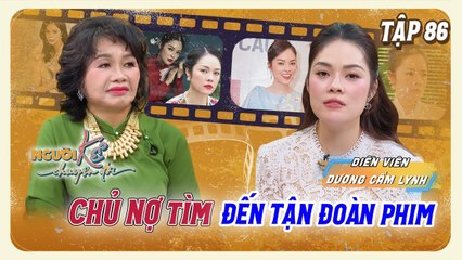 Người Kể Chuyện Đời #86_Diễn viên Dương Cẩm Lynh bị từ vai sau khi chủ nợ đến đoàn phim đòi tiền