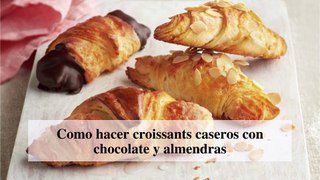 Como hacer croissants caseros con chocolate y almendras