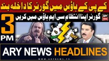 ARY News 3 PM Headlines 15th May 2024 | KPK government vs Faisal Karim Kundi | Prime Time Headlines