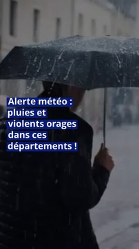 Alerte météo : pluies et violents orages dans ces départements !