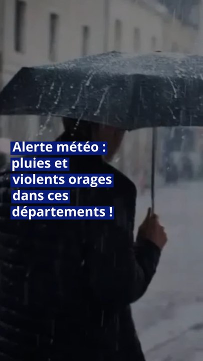 Alerte météo : pluies et violents orages dans ces départements !