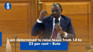 I am determined to raise taxes from 14 to 22 per cent – Ruto