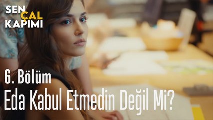 Eda Kabul Etmedin Değil Mi?  - Sen Çal Kapımı 6. Bölüm