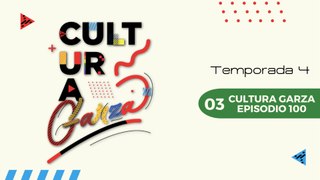 03 CULTURA GARZA EPISODIO 100