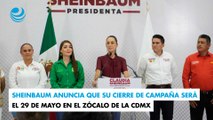 Sheinbaum anuncia que su cierre de campaña será el 29 de mayo en el Zócalo de la CDMX