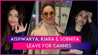 Cannes 2024: Aishwarya Rai, Kiara Advani & Sobhita Dhulipala Leave For The Film Festival In Style