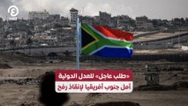 طلب عاجل» للعدل الدولية أمل جنوب أفريقيا لإنقاذ رفح»