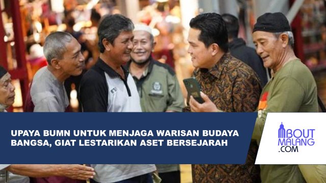 KEMENTERIAN BUMN GIAT MELESTARIKAN ASET BERSEJARAH BANGSA INDONESIA