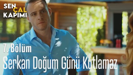 Serkan Doğum Günü Kutlamaz - Sen Çal Kapımı 7. Bölüm