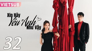 XIN HÃY YÊU ANH NHƯ VẬY - Tập 32 VIETSUB | Hồ Nhất Thiên & Lương Khiết